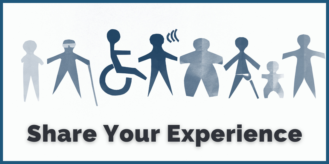 Share your experience. Graphic with paper cutout silhouettes of eight people with a variety of apparent and nonapparent disabilities.